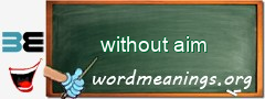 WordMeaning blackboard for without aim